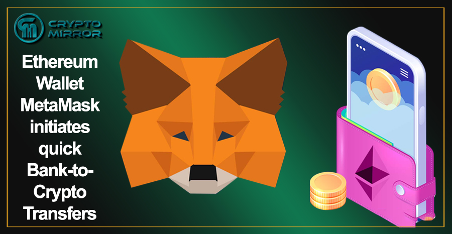 Ethereum Wallet MetaMask initiates quick Bank-to-Crypto Transfers